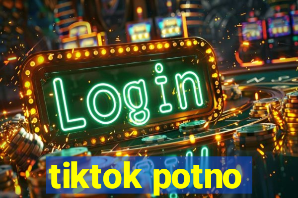 tiktok potno